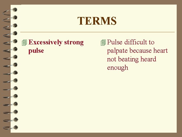 TERMS 4 Excessively strong pulse 4 Pulse difficult to palpate because heart not beating