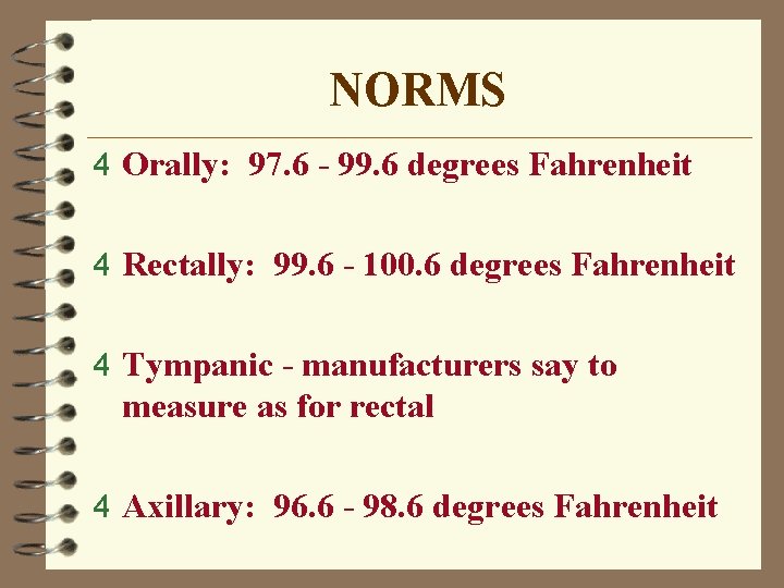 NORMS 4 Orally: 97. 6 - 99. 6 degrees Fahrenheit 4 Rectally: 99. 6