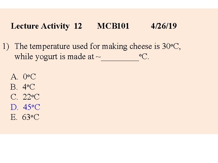 Lecture Activity 12 MCB 101 4/26/19 1) The temperature used for making cheese is