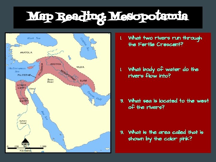 Map Reading: Mesopotamia 1. What two rivers run through the Fertile Crescent? 1. What