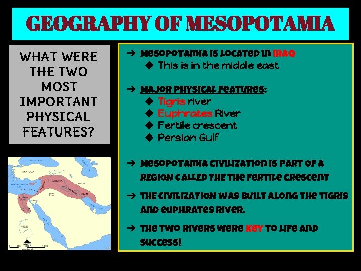 GEOGRAPHY OF MESOPOTAMIA WHAT WERE THE TWO MOST IMPORTANT PHYSICAL FEATURES? ➔ Mesopotamia is