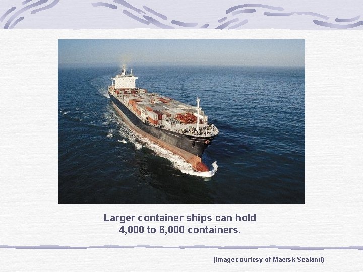 Larger container ships can hold 4, 000 to 6, 000 containers. (Image courtesy of