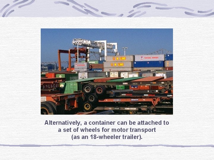 Alternatively, a container can be attached to a set of wheels for motor transport