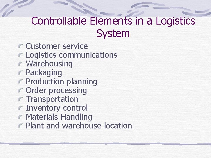 Controllable Elements in a Logistics System Customer service Logistics communications Warehousing Packaging Production planning