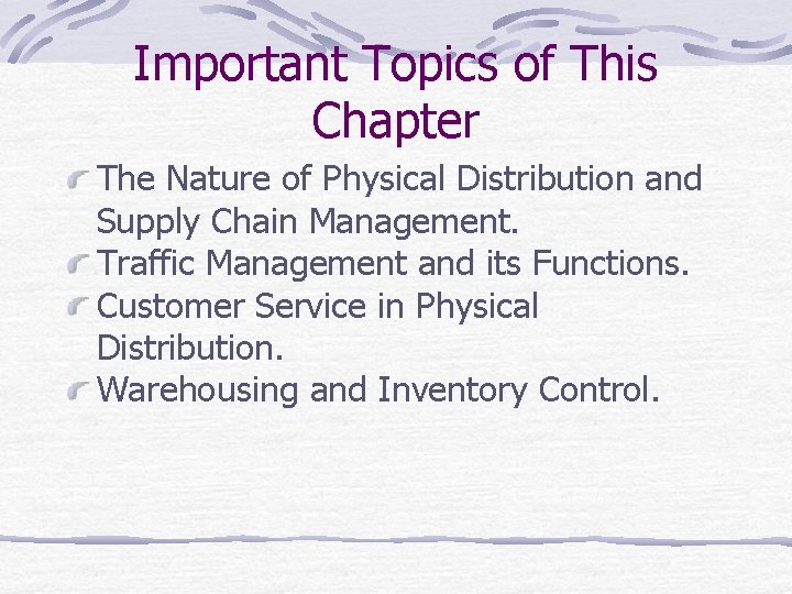 Important Topics of This Chapter The Nature of Physical Distribution and Supply Chain Management.
