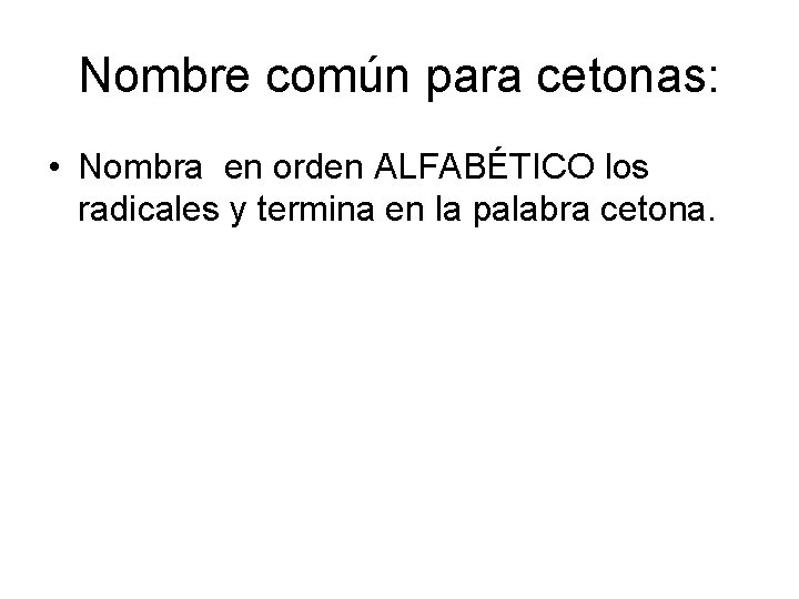 Nombre común para cetonas: • Nombra en orden ALFABÉTICO los radicales y termina en