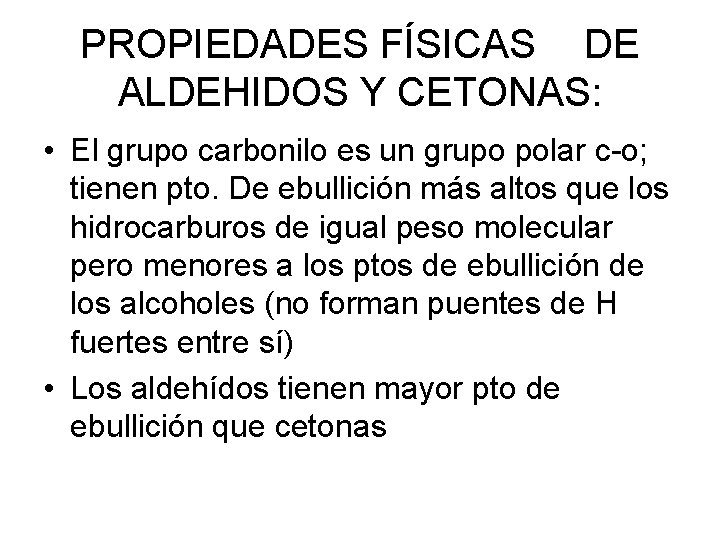 PROPIEDADES FÍSICAS DE ALDEHIDOS Y CETONAS: • El grupo carbonilo es un grupo polar