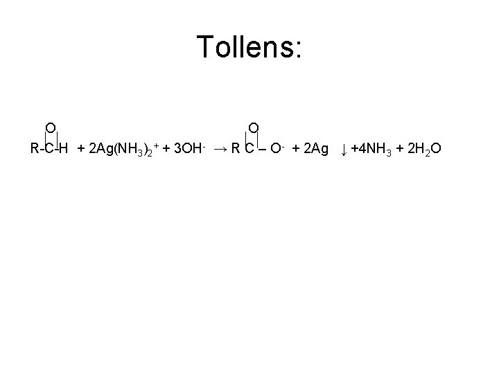 Tollens: O O R-C-H + 2 Ag(NH 3)2+ + 3 OH- → R C