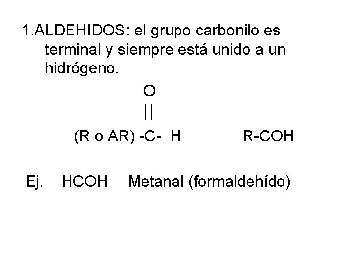 1. ALDEHIDOS: el grupo carbonilo es terminal y siempre está unido a un hidrógeno.