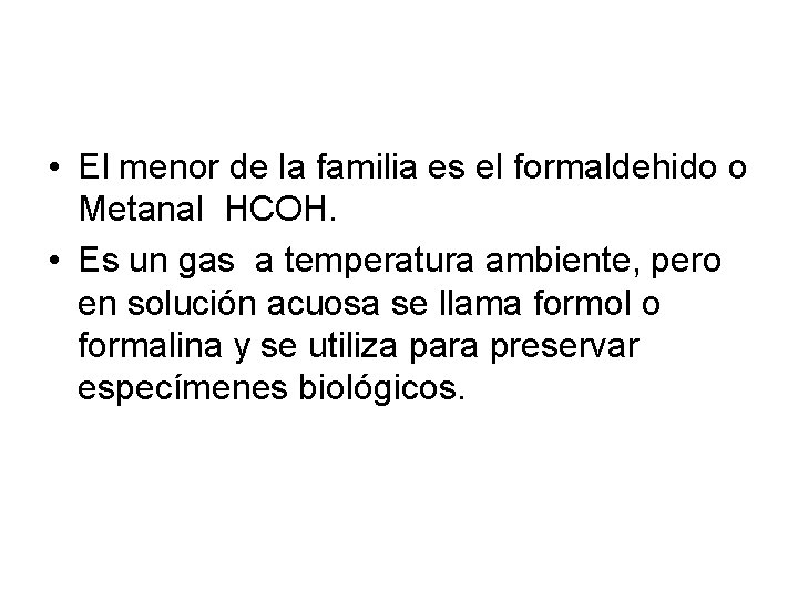  • El menor de la familia es el formaldehido o Metanal HCOH. •