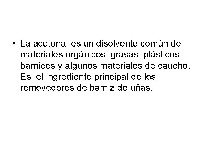  • La acetona es un disolvente común de materiales orgánicos, grasas, plásticos, barnices