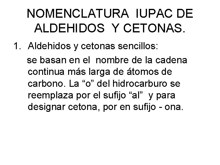 NOMENCLATURA IUPAC DE ALDEHIDOS Y CETONAS. 1. Aldehidos y cetonas sencillos: se basan en