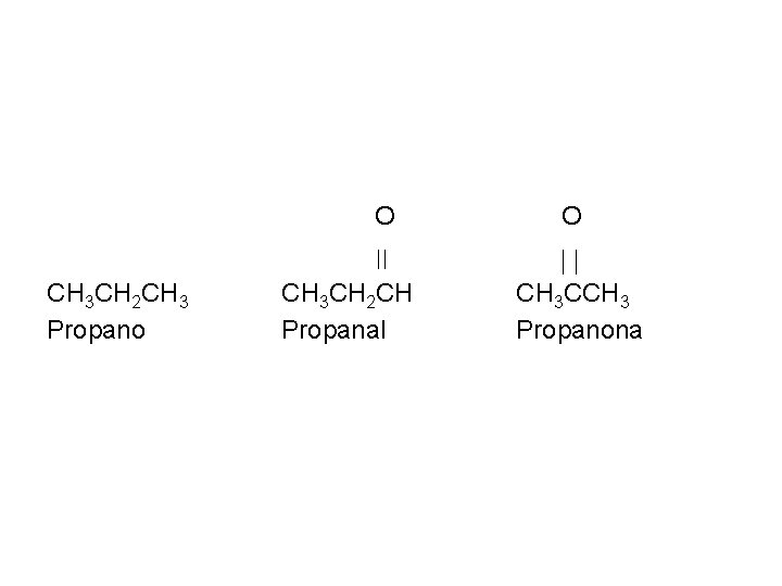 O CH 3 CH 2 CH 3 Propano CH 3 CH 2 CH Propanal