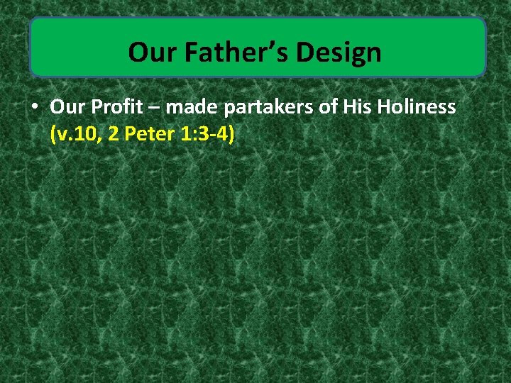 Our Father’s Design • Our Profit – made partakers of His Holiness (v. 10,