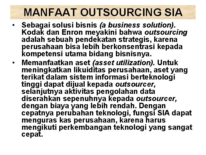 MANFAAT OUTSOURCING SIA • Sebagai solusi bisnis (a business solution). Kodak dan Enron meyakini