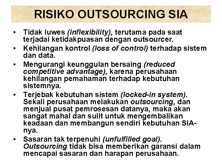 RISIKO OUTSOURCING SIA • Tidak luwes (inflexibility), terutama pada saat terjadai ketidakpuasan dengan outsourcer.