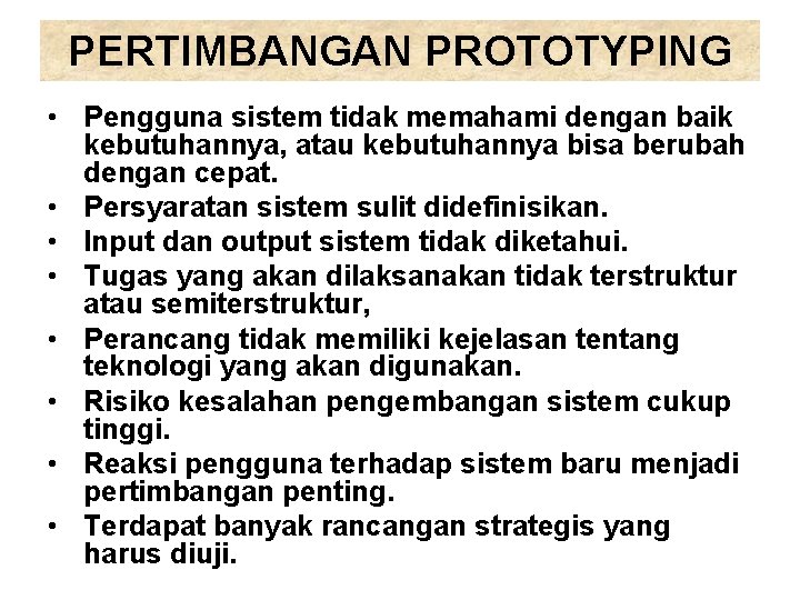 PERTIMBANGAN PROTOTYPING • Pengguna sistem tidak memahami dengan baik kebutuhannya, atau kebutuhannya bisa berubah