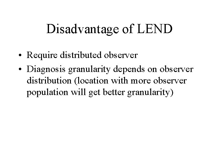 Disadvantage of LEND • Require distributed observer • Diagnosis granularity depends on observer distribution