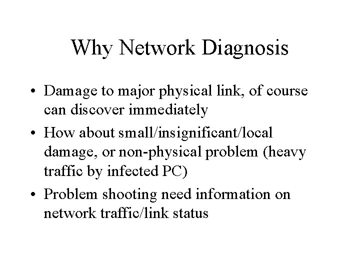 Why Network Diagnosis • Damage to major physical link, of course can discover immediately