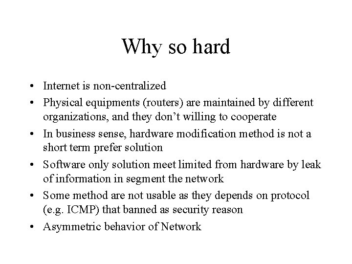 Why so hard • Internet is non-centralized • Physical equipments (routers) are maintained by