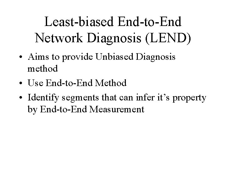 Least-biased End-to-End Network Diagnosis (LEND) • Aims to provide Unbiased Diagnosis method • Use
