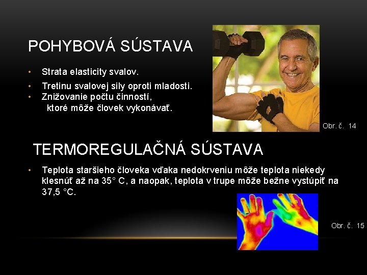 POHYBOVÁ SÚSTAVA • Strata elasticity svalov. • Tretinu svalovej sily oproti mladosti. • Znižovanie