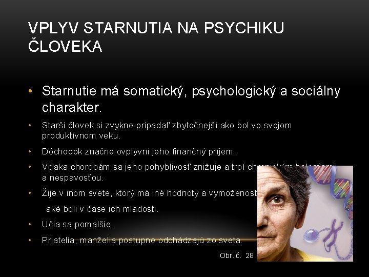 VPLYV STARNUTIA NA PSYCHIKU ČLOVEKA • Starnutie má somatický, psychologický a sociálny charakter. •