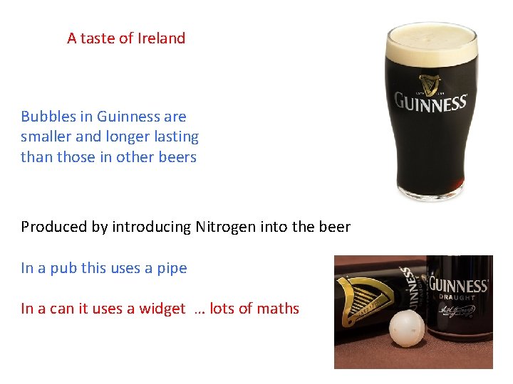 A taste of Ireland Bubbles in Guinness are smaller and longer lasting than those