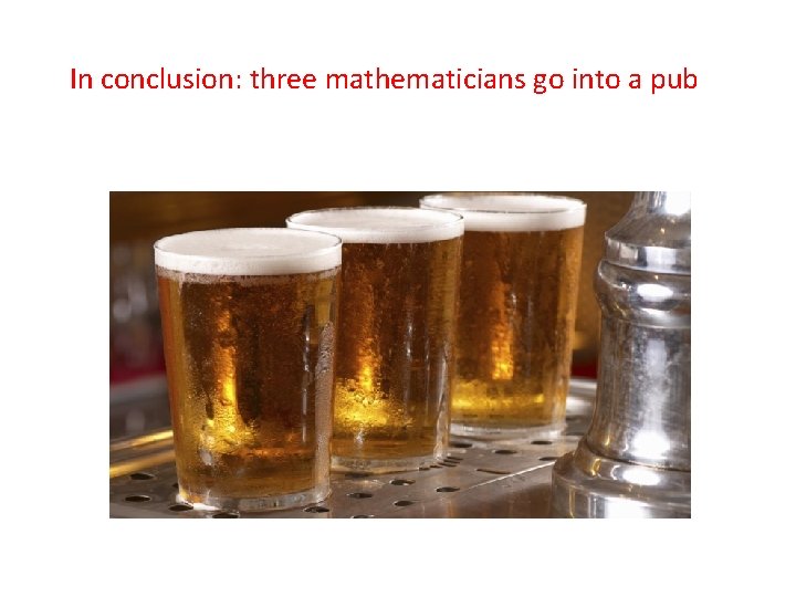 In conclusion: three mathematicians go into a pub 