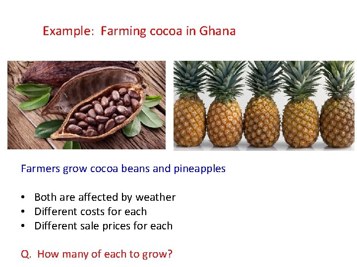 Example: Farming cocoa in Ghana Farmers grow cocoa beans and pineapples • Both are