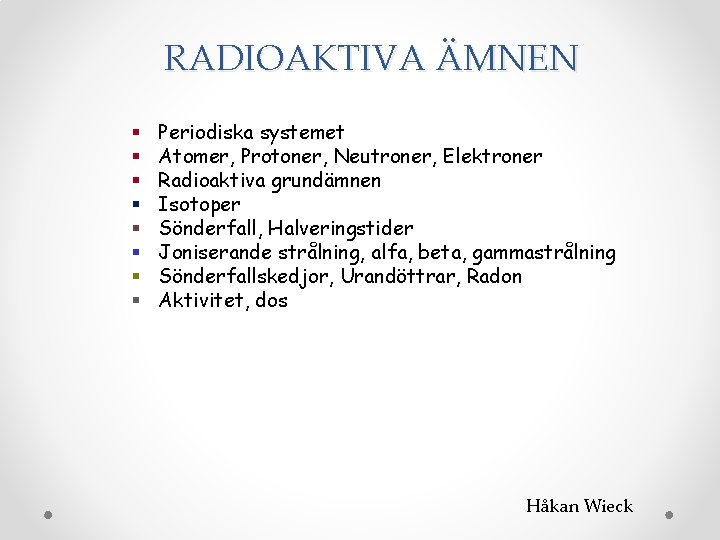 RADIOAKTIVA ÄMNEN § § § § Periodiska systemet Atomer, Protoner, Neutroner, Elektroner Radioaktiva grundämnen