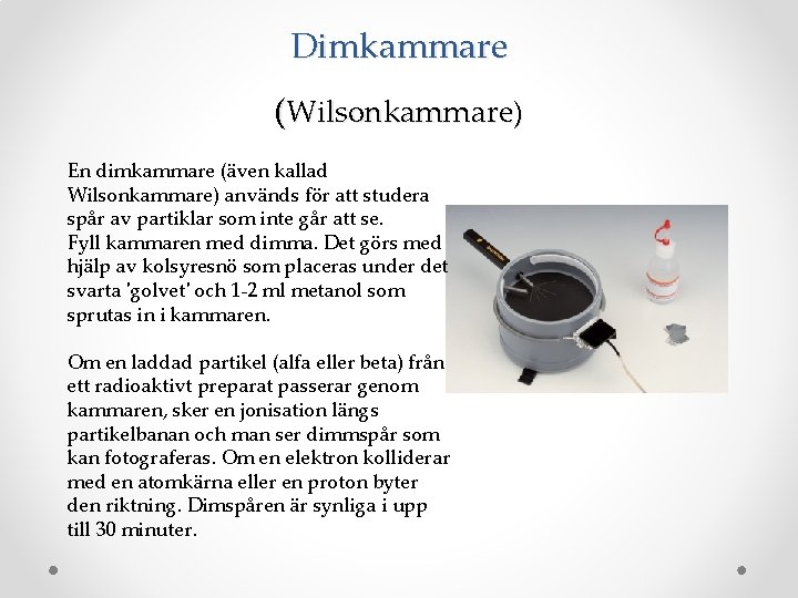 Dimkammare (Wilsonkammare) En dimkammare (även kallad Wilsonkammare) används för att studera spår av partiklar