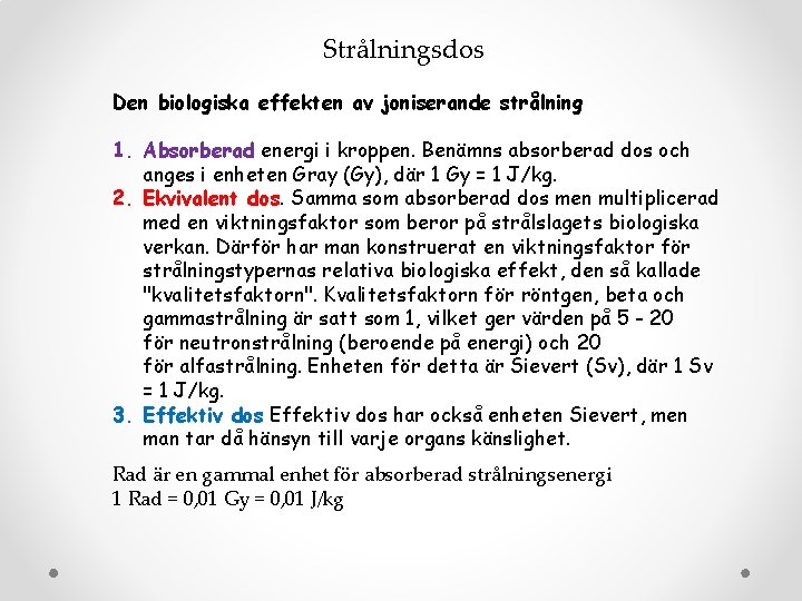 Strålningsdos Den biologiska effekten av joniserande strålning 1. Absorberad energi i kroppen. Benämns absorberad