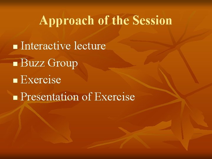 Approach of the Session Interactive lecture n Buzz Group n Exercise n Presentation of