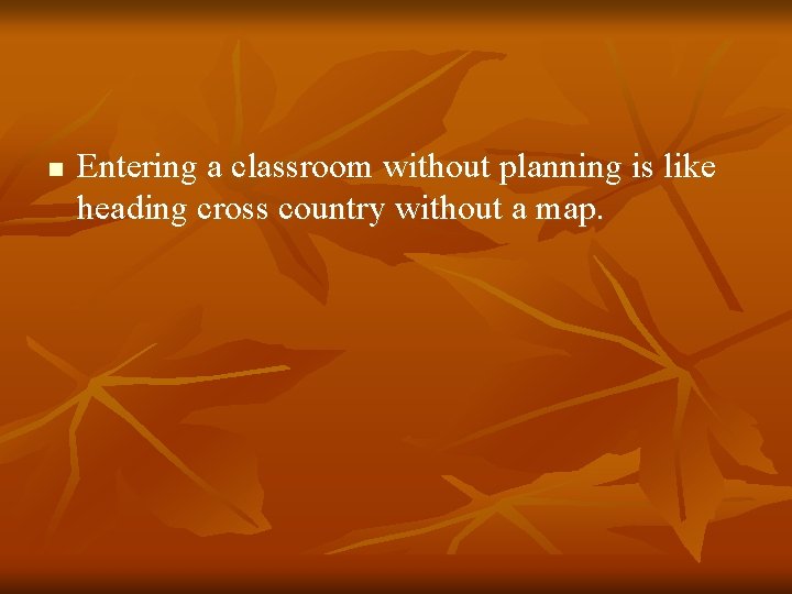 n Entering a classroom without planning is like heading cross country without a map.