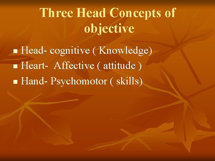 Three Head Concepts of objective Head- cognitive ( Knowledge) n Heart- Affective ( attitude