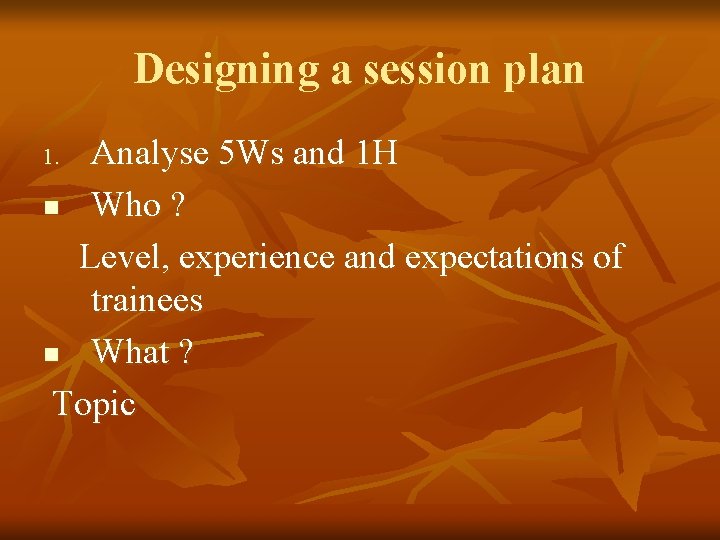 Designing a session plan Analyse 5 Ws and 1 H n Who ? Level,