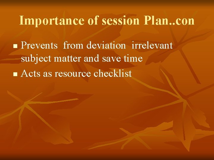 Importance of session Plan. . con Prevents from deviation irrelevant subject matter and save
