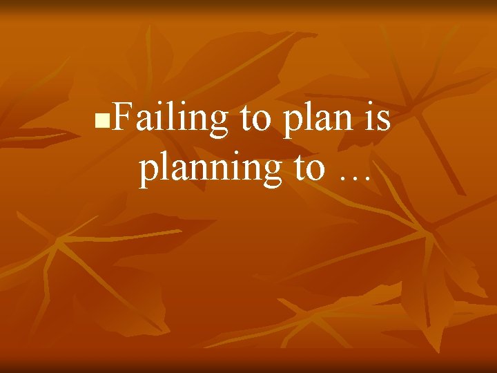 Failing to plan is planning to … n 