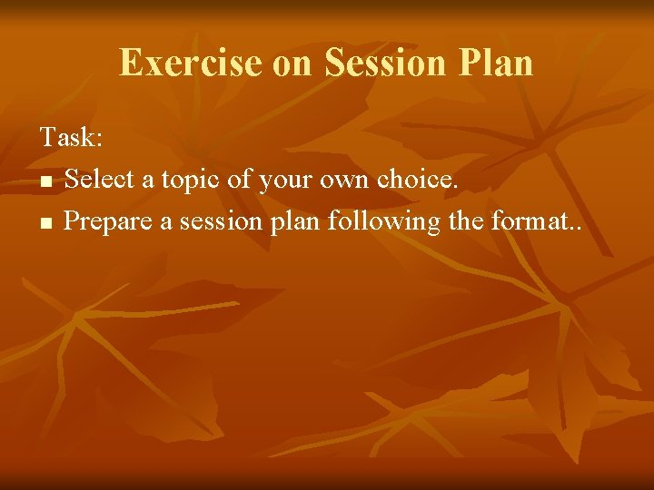Exercise on Session Plan Task: n Select a topic of your own choice. n