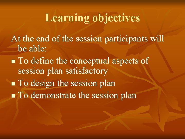 Learning objectives At the end of the session participants will be able: n To