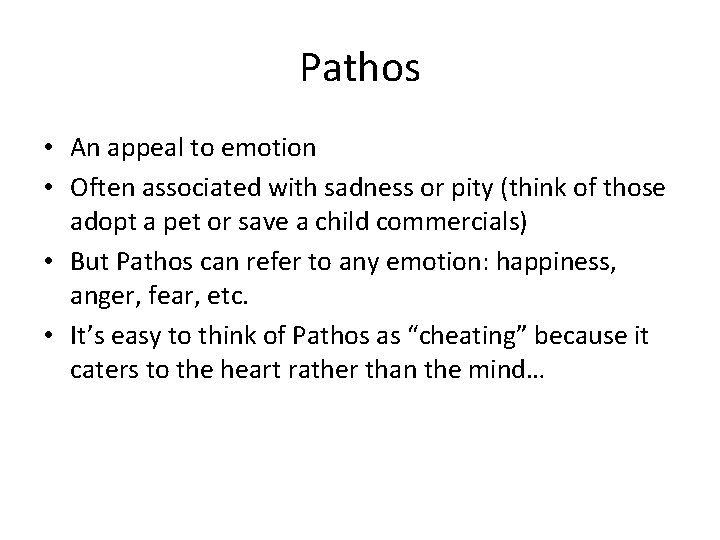 Pathos • An appeal to emotion • Often associated with sadness or pity (think