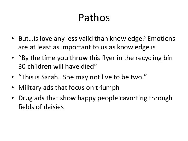 Pathos • But…is love any less valid than knowledge? Emotions are at least as