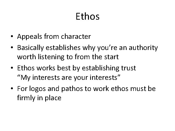 Ethos • Appeals from character • Basically establishes why you’re an authority worth listening