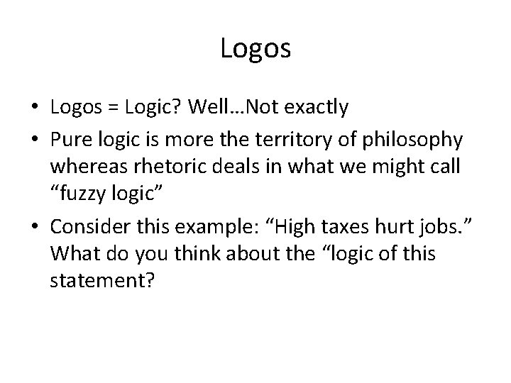 Logos • Logos = Logic? Well…Not exactly • Pure logic is more the territory