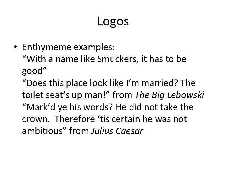 Logos • Enthymeme examples: “With a name like Smuckers, it has to be good”