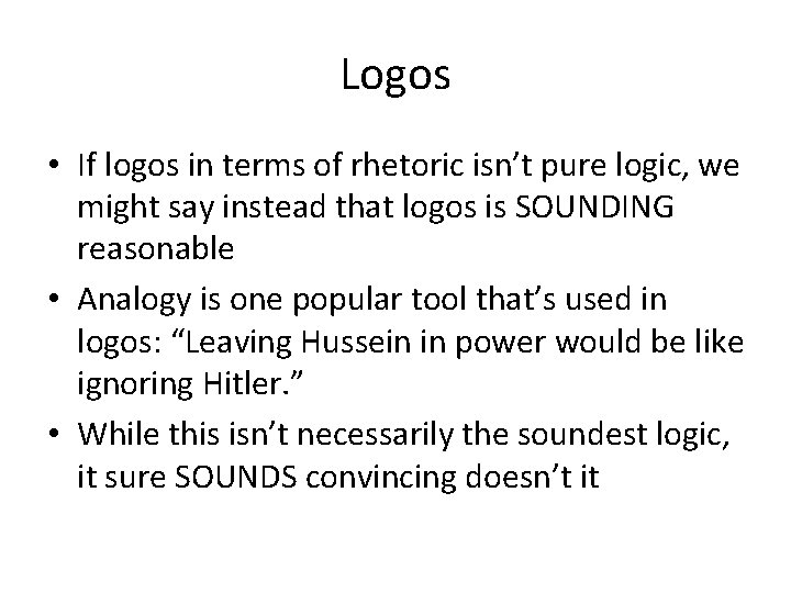 Logos • If logos in terms of rhetoric isn’t pure logic, we might say