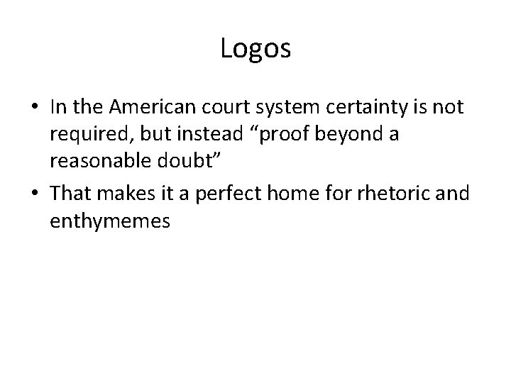 Logos • In the American court system certainty is not required, but instead “proof