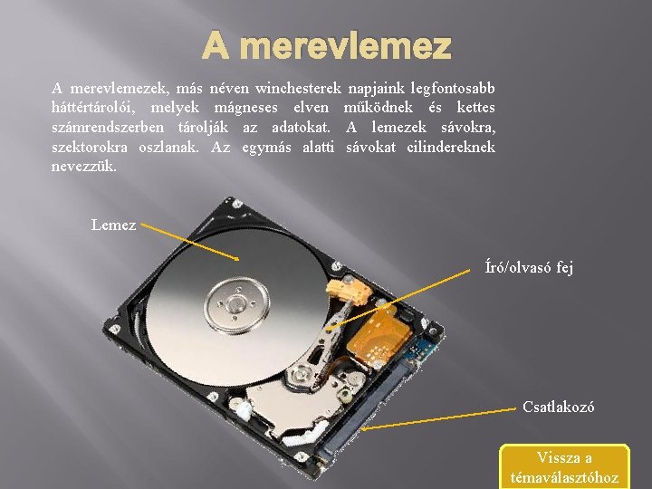 A merevlemezek, más néven winchesterek napjaink legfontosabb háttértárolói, melyek mágneses elven működnek és kettes