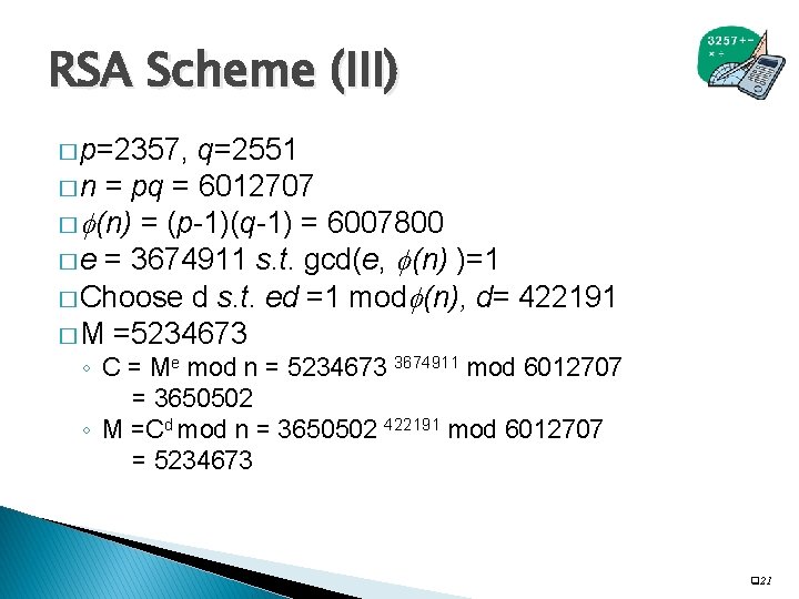 RSA Scheme (III) � p=2357, q=2551 � n = pq = 6012707 � (n)